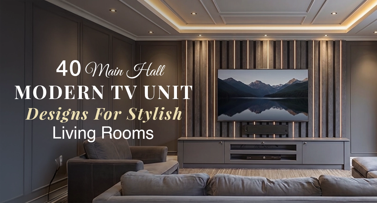 40 Main Hall Modern TV Unit Designs for Stylish Living Rooms